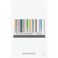 Revolutionizing Retail Workers, Political Action, and Social Change by Coulter, Kendra, 9781137364678