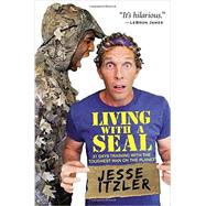 Living with a SEAL 31 Days Training with the Toughest Man on the Planet by Itzler, Jesse, 9781455534678