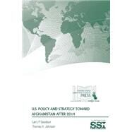 U.s. Policy and Strategy Toward Afghanistan After 2014 by Goodson, Larry P.; Johnson, Thomas H., 9781503284678