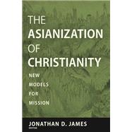 The Asianization of Christianity by Jonathan D. James, 9781506494678