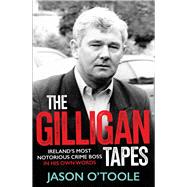 The Gilligan Tapes Ireland’s Most Notorious Crime Boss In His Own Words by O'Toole, Jason, 9781785374678