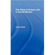 The Value of Human Life in Soviet Warfare by Sella,Amnon, 9780415024679