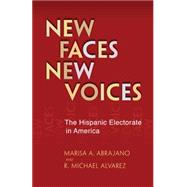 New Faces, New Voices : The Hispanic Electorate in America by Abrajano, Marisa A.; Alvarez, R. Michael, 9781400834679