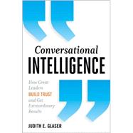 Conversational Intelligence: How Great Leaders Build Trust and Get Extraordinary Results by Glaser,Judith, 9781937134679