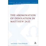 The Abomination of Desolation in Matthew 24.15 by Theophilos, Michael P., 9780567554680