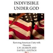 Indivisible Under God Restoring American Unity with Diversity by Jackson, Sr., E. W.; Goetsch, David, 9781956454680