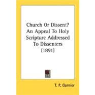 Church Or Dissent?: An Appeal to Holy Scripture Addressed to Dissenters by Garnier, T. P., 9780548734681