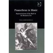 Prometheus in Music: Representations of the Myth in the Romantic Era by Bertagnolli,Paul, 9780754654681