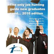 The Only Job Hunting Guide New Graduates Need 2016 by Job Doctor, 9781519544681