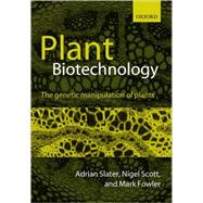 Plant Biotechnology The Genetic Manipulation of Plants by Slater, Adrian; Scott, Nigel W.; Fowler, Mark R., 9780199254682
