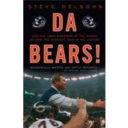 Da Bears! How the 1985 Monsters of the Midway Became the Greatest Team in NFL History by Delsohn, Steve, 9780307464682