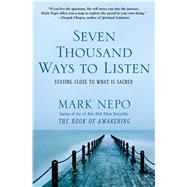 Seven Thousand Ways to Listen Staying Close to What Is Sacred by Nepo, Mark, 9781451674682