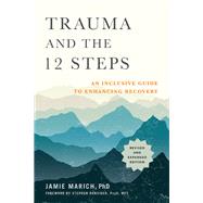 Trauma and the 12 Steps, Revised and Expanded An Inclusive Guide to Enhancing Recovery by Marich, Jamie; Dansiger, Stephen, 9781623174682
