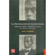 La Revolucin en la provincia. Soberana estatal y caudillismo en las montaas de Oaxaca 1910-1920 by Garner, Paul H., 9789681624682