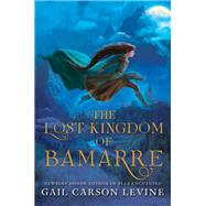 The Lost Kingdom of Bamarre by Levine, Gail Carson, 9780062074683