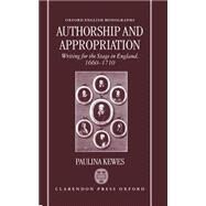 Authorship and Appropriation Writing for the Stage in England, 1660-1710 by Kewes, Paulina, 9780198184683
