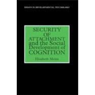 SECURITY OF ATTACHMENT AND THE SOCIAL DEVELOPMENT OF COGNITION by Meins,Elizabeth, 9780863774683