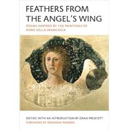 Feathers from the Angel's Wing Poems Inspired by the Paintings of Piero della Francesca by Prescott, Dana, 9780892554683