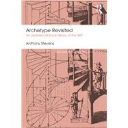 Archetype Revisited: An Updated Natural History of the Self by Stevens; Anthony, 9781138824683