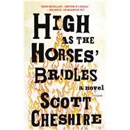 High as the Horses' Bridles A Novel by Cheshire, Scott, 9781250074683