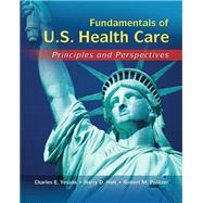 Fundamentals of US Health Care: Principles and Perspectives by Charles E. Yesalis; Robert M. Politzer; Harry Holt, 9781285414683