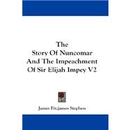 The Story of Nuncomar and the Impeachment of Sir Elijah Impey by Stephen, James Fitzjames, 9781432544683