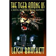 The Tiger Among Us: A Novel of Unrelenting Suspense by Brackett, Leigh, 9781587154683