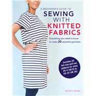 A Beginners Guide to Sewing With Knitted Fabrics by Ward, Wendy, 9781782494683