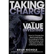 Taking Charge with Value Investing: How to Choose the Best Investments According to Price, Performance, & Valuation to Build a Winning Portfolio by Nichols, Brian, 9780071804684