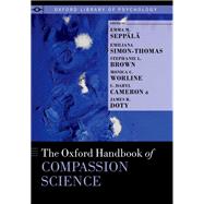The Oxford Handbook of Compassion Science by Seppl, Emma M.; Simon-Thomas, Emiliana; Brown, Stephanie L.; Worline, Monica C.; Cameron, C. Daryl; Doty, James R., 9780190464684