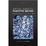 Virtual Subjects, Fugitive Selves Fernando Pessoa and his philosophy by Ganeri, Jonardon, 9780198864684
