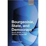 Bourgeoisie, State and Democracy Russia, Britain, France, Germany and the USA by Gill, Graeme, 9780199544684