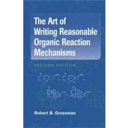 The Art of Writing Reasonable Organic Reaction Mechanisms by Grossman, Robert B., 9780387954684