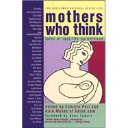 Mothers Who Think Tales Of Reallife Parenthood by Peri, Camille; Peri, Camille; Moses, Kate, 9780671774684