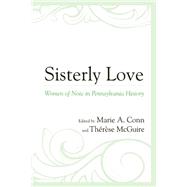 Sisterly Love Women of Note in Pennsylvania History by Conn, Marie A.; Mcguire, Thrse, 9780761864684