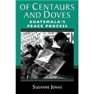 Of Centaurs And Doves: Guatemala's Peace Process by Jonas,Susanne, 9780813334684