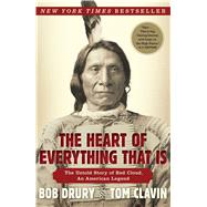 The Heart of Everything That Is The Untold Story of Red Cloud, An American Legend by Drury, Bob; Clavin, Tom, 9781451654684