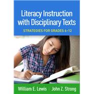 Literacy Instruction with Disciplinary Texts Strategies for Grades 6-12 by Lewis, William E.; Strong, John Z.; Long, Lyn; Sikes, Bilinda, 9781462544684