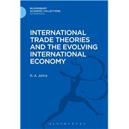 International Trade Theories and the Evolving International Economy by Johns, Richard Anthony, 9781472514684