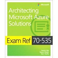 Exam Ref 70-535 Architecting Microsoft Azure Solutions by Bai, Haishi; Stolts, Dan; Munoz, Santiago Fernandez, 9781509304684