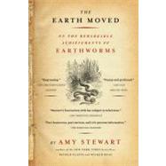 The Earth Moved On the Remarkable Achievements of Earthworms by Stewart, Amy, 9781565124684