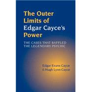 The Outer Limits of Edgar Cayce's Power: The Cases That Baffled the Legendary Psychic by Cayce, Edgar Evans, 9781931044684