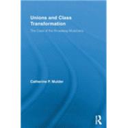 Unions and Class Transformation: The Case of the Broadway Musicians by Mulder; Catherine P., 9780415654685
