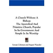A Church Without a Bishop: The Apostolical and Primitive Church, Popular in Its Government and Simple in Its Worship by Coleman, Lyman, 9781430474685
