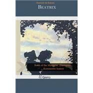 Beatrix by Balzac, Honore de; Wormeley, Katharine Prescott, 9781502814685