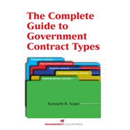 The Complete Guide to Government Contract Types by SEGEL, KENNETH R., 9781567264685
