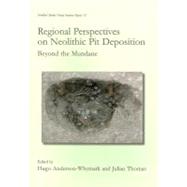 Regional Perspectives on Neolithic Pit Deposition: Beyond the Mundane by Anderson-Whymark, Hugo; Thomas, Julian, 9781842174685