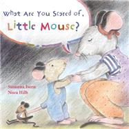 What Are You Scared of Little Mouse? by Isern, Susanna; Hilb, Nora; Brokenbrow, Jon, 9788415784685