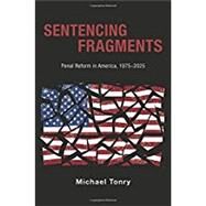 Sentencing Fragments Penal Reform in America, 1975-2025 by Tonry, Michael, 9780190204686