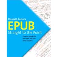EPUB Straight to the Point Creating ebooks for the Apple iPad and other ereaders by Castro, Elizabeth, 9780321734686